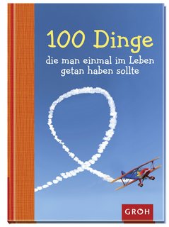 100 Dinge, die man einmal im Leben getan haben sollte 100 Dinge, die man einmal im Leben getan haben sollte